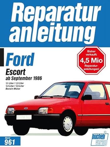 Reparaturanleitung, Band 961: Ford Escort ab September 1986. 1,1 / 1,3 / 1,4 / 1,6 Liter Benzin Motor: 1.1/1.3/1.4/1.6-Liter Benzinmotoren // Reprint der 3. Auflage 1994 (Reparaturanleitungen)